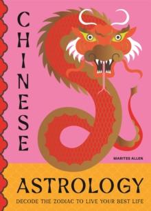 Chinese Astrology : Decode the Zodiac to Live Your Best Life