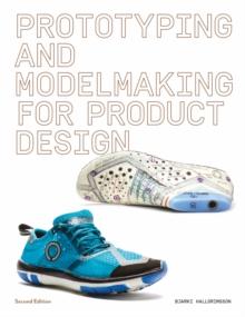 Prototyping and Modelmaking for Product Design : Second Edition