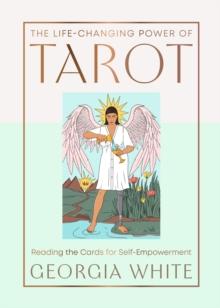 The Life-Changing Power of Tarot : Reading the Cards for Self-Empowerment