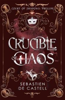 Crucible of Chaos : A Novel of the Court of Shadows