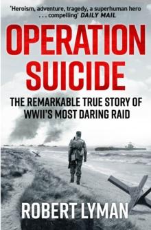 Operation Suicide : The Remarkable True Story of WWIIs Most Daring Raid