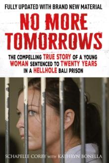 No More Tomorrows : The Compelling True Story of a Young Woman Sentenced to Twenty Years in a Hellhole Bali Prison