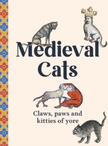 Medieval Cats : Claws, Paws And Kitties Of Yore