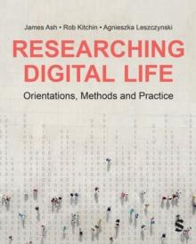 Researching Digital Life : Orientations, Methods and Practice