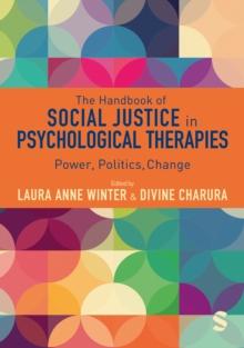 The Handbook of Social Justice in Psychological Therapies : Power, Politics, Change