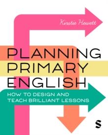 Planning Primary English : How to Design and Teach Brilliant Lessons