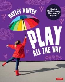 Play All the Way : Simple and Effective Learning Ideas for 4 - 5 year olds