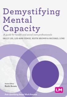 Demystifying Mental Capacity : A guide for health and social care professionals