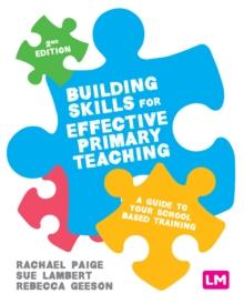 Building Skills for Effective Primary Teaching : A guide to your school based training