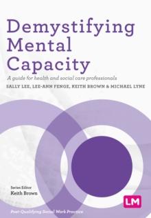 Demystifying Mental Capacity : A guide for health and social care professionals