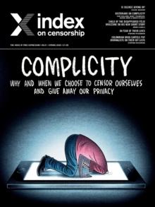 Index on Censorship : Complicity: Why and when we choose to censor ourselves and give away our privacy