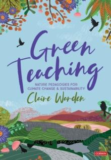 Green Teaching : Nature Pedagogies for Climate Change & Sustainability