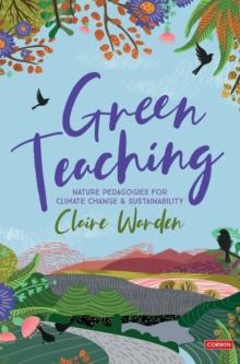 Green Teaching : Nature Pedagogies for Climate Change & Sustainability