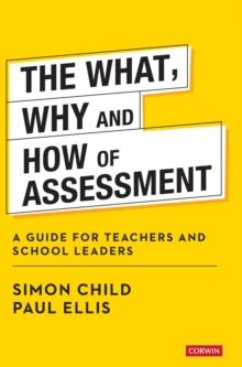 The What, Why and How of Assessment : A guide for teachers and school leaders