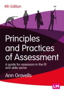 Principles and Practices of Assessment : A guide for assessors in the FE and skills sector