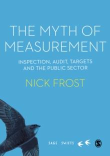 The Myth of Measurement : Inspection, audit, targets and the public sector