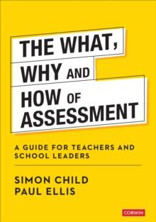 The What, Why and How of Assessment : A guide for teachers and school leaders