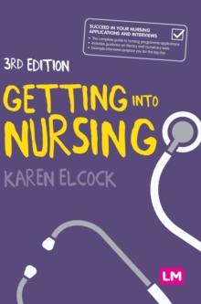 Getting into Nursing : A complete guide to applications, interviews and what it takes to be a nurse