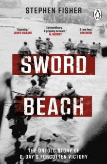 Sword Beach : The Untold Story of D-Day s Forgotten Victory