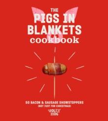 The Pigs in Blankets Cookbook : 50 Bacon & Sausage Showstoppers (not just for Christmas)