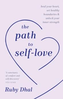 The Path to Self-Love : Heal Your Heart, Set Healthy Boundaries & Unlock Your Inner Strength