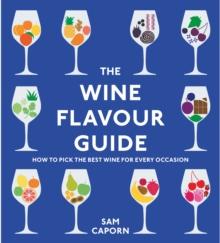 The Wine Flavour Guide : How to Pick the Best Wine for Every Occasion