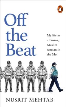 Off The Beat : My life as a brown, Muslim woman in the Met