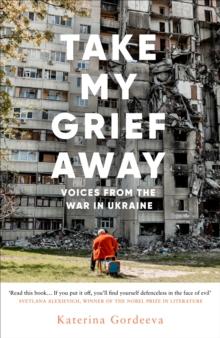 Take My Grief Away : Voices from the War in Ukraine