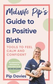 Midwife Pip s Guide to a Positive Birth : Tools to Feel Calm and Confident