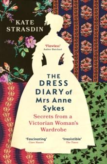 The Dress Diary of Mrs Anne Sykes : Secrets from a Victorian Womans Wardrobe