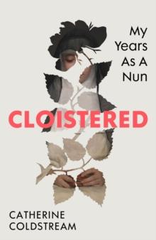 Cloistered : A gripping memoir of life as a nun, a Radio 4 Book of the Week