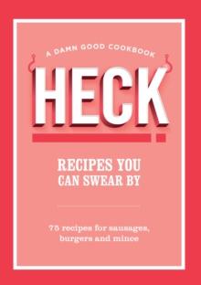 HECK! Recipes You Can Swear By : 75 recipes for sausages, burgers and mince