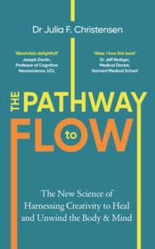 The Pathway to Flow : The New Science of Harnessing Creativity to Heal and Unwind the Body & Mind