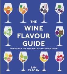 The Wine Flavour Guide : How to Pick the Best Wine for Every Occasion