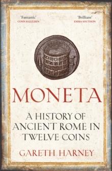 Moneta : A History of Ancient Rome in Twelve Coins