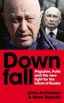 Downfall : Prigozhin, Putin, and the new fight for the future of Russia