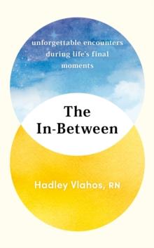 The In-Between : Unforgettable Encounters During Life's Final Moments  THE NEW YORK TIMES BESTSELLER