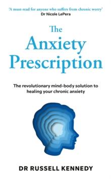 The Anxiety Prescription : The revolutionary mind-body solution to healing your chronic anxiety