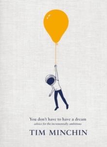 You Don't Have To Have A Dream : Advice for the Incrementally Ambitious