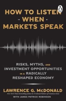 How to Listen When Markets Speak : Risks, Myths and Investment Opportunities in a Radically Reshaped Economy