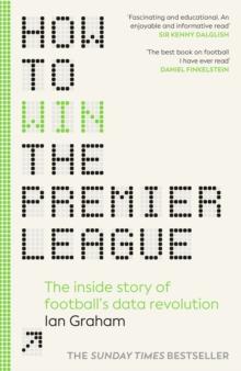 How to Win the Premier League : The Inside Story of Footballs Data Revolution