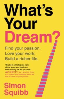 What's Your Dream? : Find Your Passion. Love Your Work. Build a Richer Life.