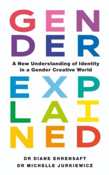 Gender Explained : A New Understanding of Identity in a Gender Creative World