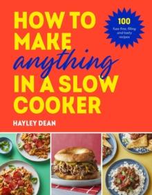 How to Make Anything in a Slow Cooker : 100 fuss-free, filling and tasty recipes