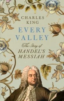 Every Valley : The Story of Handel s Messiah