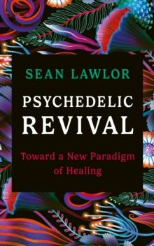 Psychedelic Revival : Toward a New Paradigm of Healing