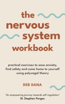 The Nervous System Workbook : Practical Exercises to Ease Anxiety, Find Safety and Come Home to Yourself Using Polyvagal Theory