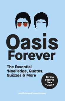 Oasis Forever : The Essential  Noel edge, Quotes, Quizzes & More