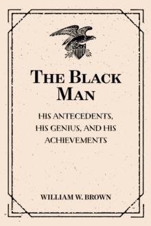 The Black Man: His Antecedents, His Genius, and His Achievements