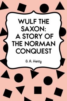 Wulf the Saxon: A Story of the Norman Conquest